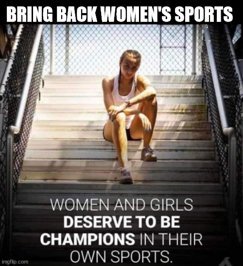 BRING BACK WOMEN'S SPORTS | image tagged in womens sports | made w/ Imgflip meme maker