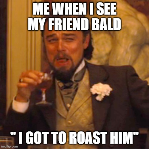 facts | ME WHEN I SEE MY FRIEND BALD; " I GOT TO ROAST HIM" | image tagged in memes,laughing leo | made w/ Imgflip meme maker