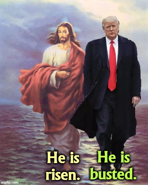 Jesus and Trump Walk on Water | He is busted. He is risen. | image tagged in jesus and trump walk on water,jesus,good,trump,devil | made w/ Imgflip meme maker