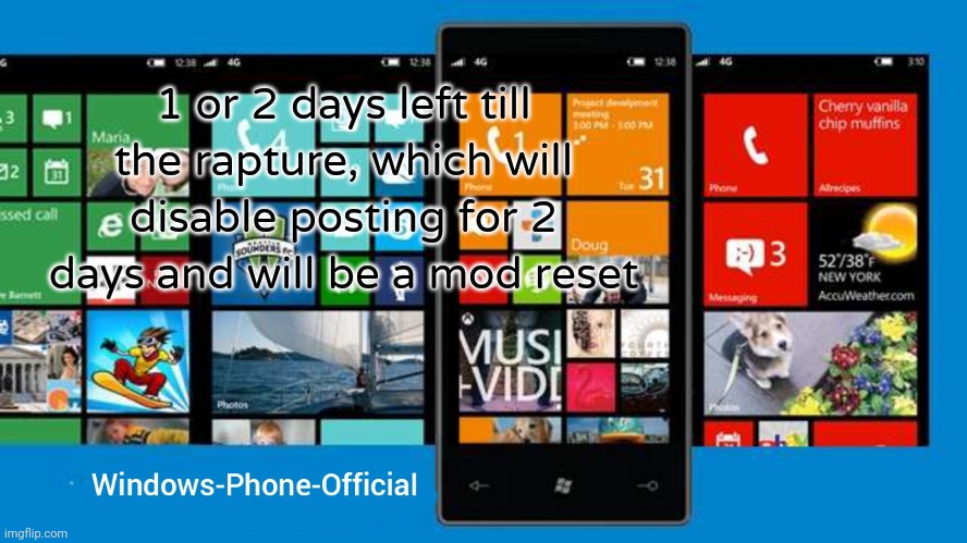Windows-Phone-Official annoucment temp | 1 or 2 days left till the rapture, which will disable posting for 2 days and will be a mod reset | image tagged in windows-phone-official annoucment temp | made w/ Imgflip meme maker