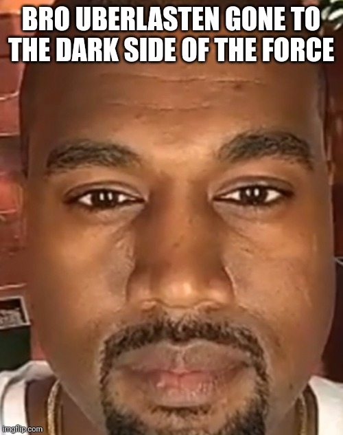 He is a fallen Jedi | BRO UBERLASTEN GONE TO THE DARK SIDE OF THE FORCE | image tagged in kanye west stare | made w/ Imgflip meme maker