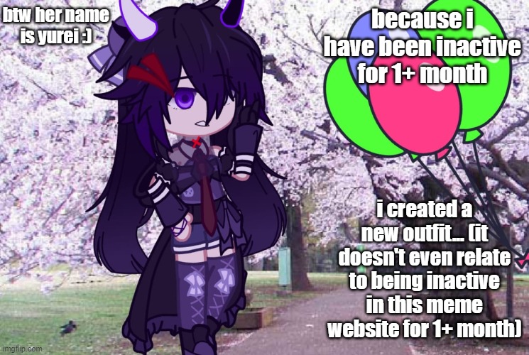 . | btw her name is yurei :); because i have been inactive for 1+ month; i created a new outfit... (it doesn't even relate to being inactive in this meme website for 1+ month) | made w/ Imgflip meme maker