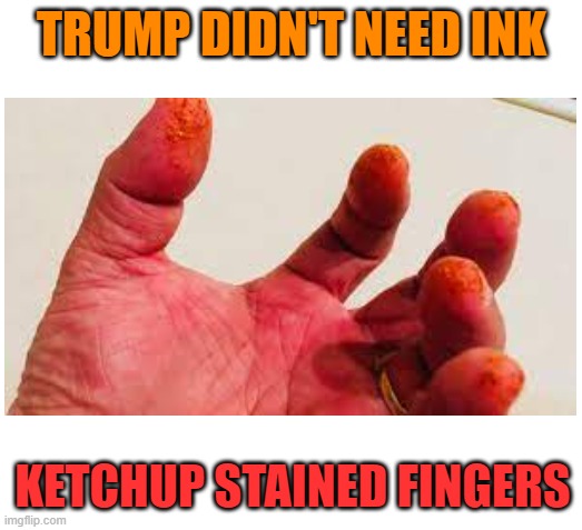TRUMP DIDN'T NEED INK KETCHUP STAINED FINGERS | made w/ Imgflip meme maker
