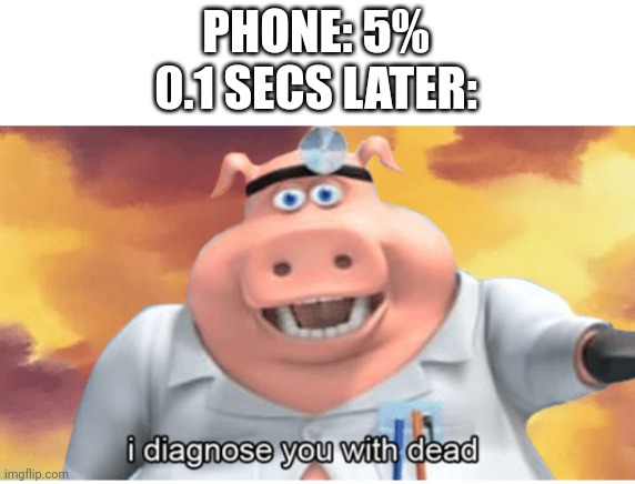 This happened to me multiple times | PHONE: 5%

0.1 SECS LATER: | image tagged in i diagnose you with dead,technology | made w/ Imgflip meme maker