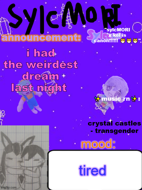 ✨✨✨sylc's hot garbage of a sylcMORI x kel temp ✨✨ | i had the weirdest dream last night; crystal castles - transgender; tired | image tagged in sylc's hot garbage of a sylcmori x kel temp | made w/ Imgflip meme maker