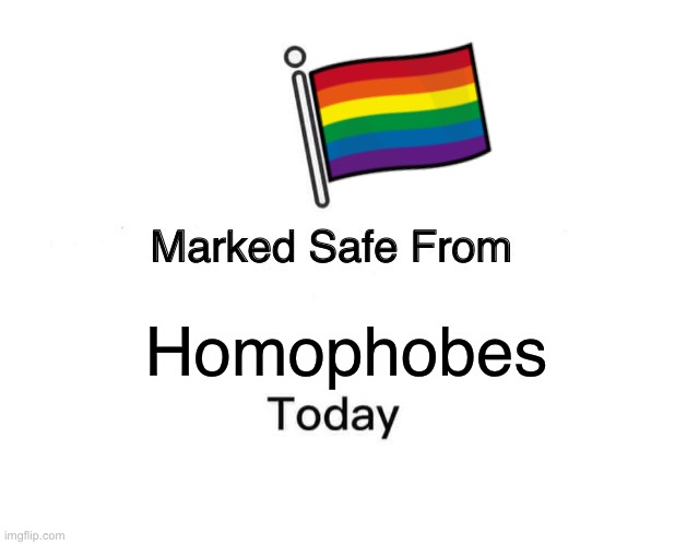 No homophobes | Homophobes | image tagged in memes,marked safe from | made w/ Imgflip meme maker