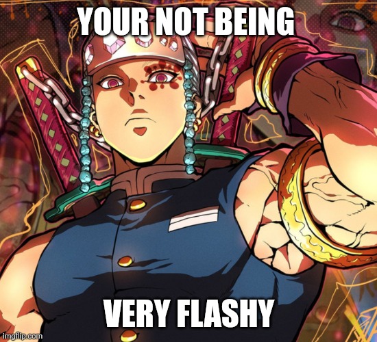 Uzui | YOUR NOT BEING; VERY FLASHY | image tagged in uzui | made w/ Imgflip meme maker