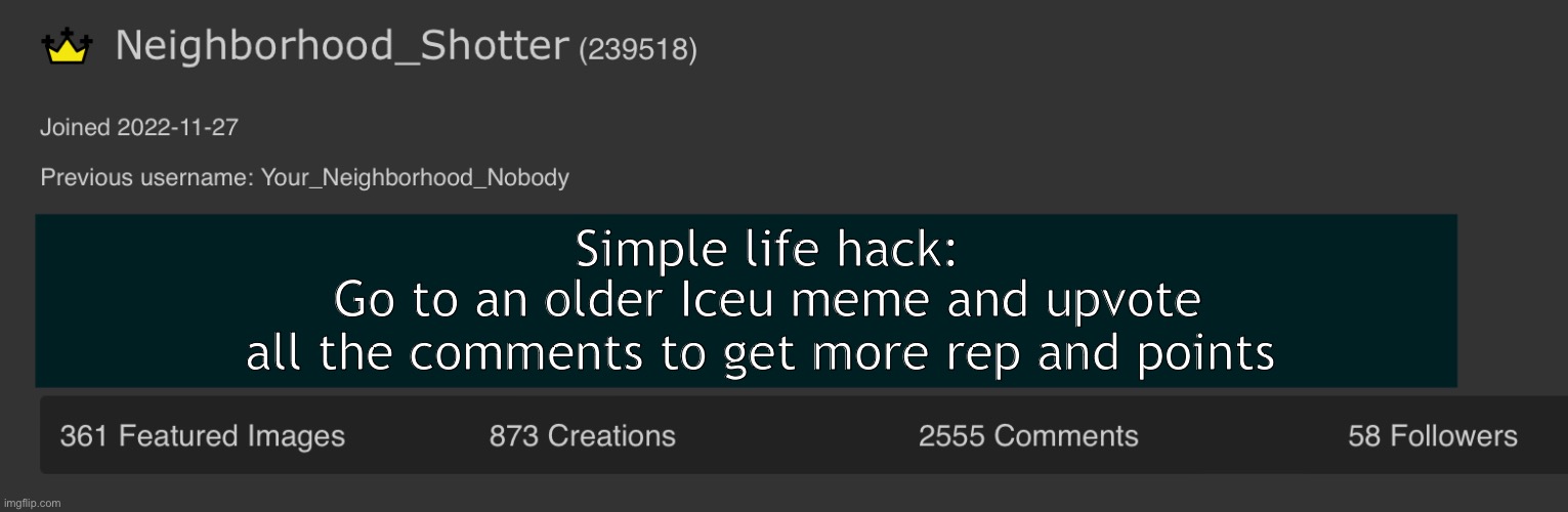Iceu ik but he has images with the most comments | Simple life hack:; Go to an older Iceu meme and upvote all the comments to get more rep and points | image tagged in neighborhood_shotter anouncement temp | made w/ Imgflip meme maker