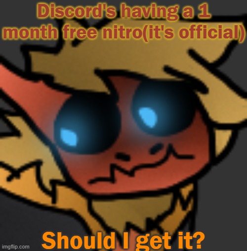 Edit: Even tho it from Discord itself, you have to BUY Nitro and THEN you get 1 month free. what a fucking scam. | Discord's having a 1 month free nitro(it's official); Should I get it? | image tagged in spectuhhhh | made w/ Imgflip meme maker