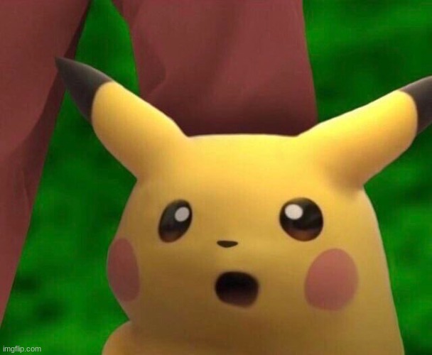Surprised Pikachu The 3D & Ultra HD Version | image tagged in surprised pikachu the 3d ultra hd version | made w/ Imgflip meme maker