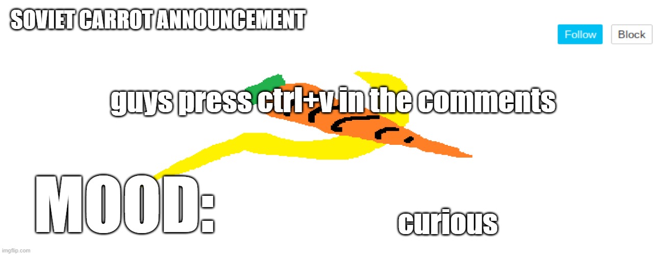 soviet_carrot announcement template | guys press ctrl+v in the comments; curious | image tagged in soviet_carrot announcement template | made w/ Imgflip meme maker