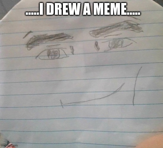 i made a meme :) | .....I DREW A MEME..... | image tagged in roblox | made w/ Imgflip meme maker