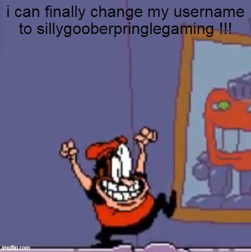 might keep it for a while idk maybe 3 months again idk | i can finally change my username to sillygooberpringlegaming !!! | image tagged in happy peppino | made w/ Imgflip meme maker