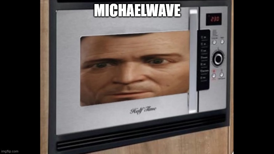 Michaelwave | MICHAELWAVE | image tagged in gta v | made w/ Imgflip meme maker
