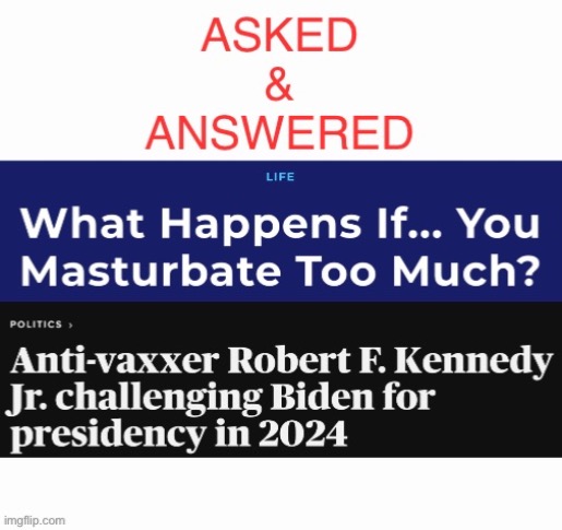 Asked And Answered | image tagged in idiot,nepo baby,conspiracist,hines 57,sorry antivaxxer | made w/ Imgflip meme maker