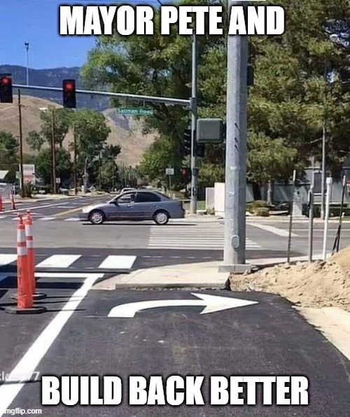 Mayor Pete's Transportation Department | MAYOR PETE AND; BUILD BACK BETTER | image tagged in mayor pete's transportation department | made w/ Imgflip meme maker