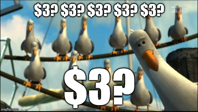 Nemo Seagulls Mine | $3? $3? $3? $3? $3? $3? | image tagged in nemo seagulls mine | made w/ Imgflip meme maker