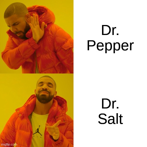 Drake Hotline Bling Meme | Dr. Pepper; Dr. Salt | image tagged in memes,drake hotline bling | made w/ Imgflip meme maker