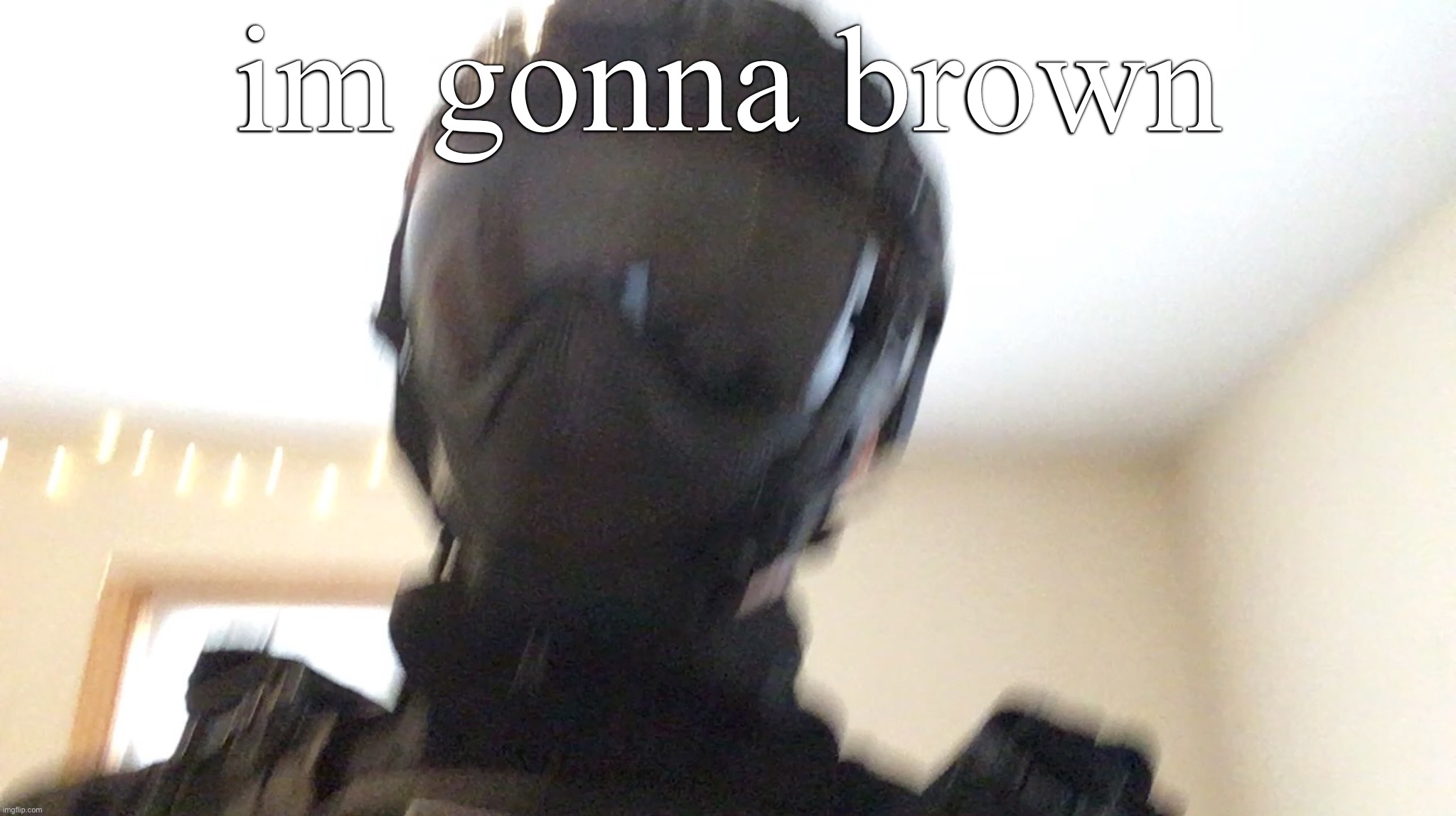 im gonna brown | image tagged in face of man | made w/ Imgflip meme maker