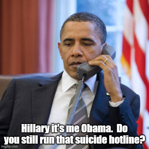 Hillary it's me Obama.  Do you still run that suicide hotline? | made w/ Imgflip meme maker