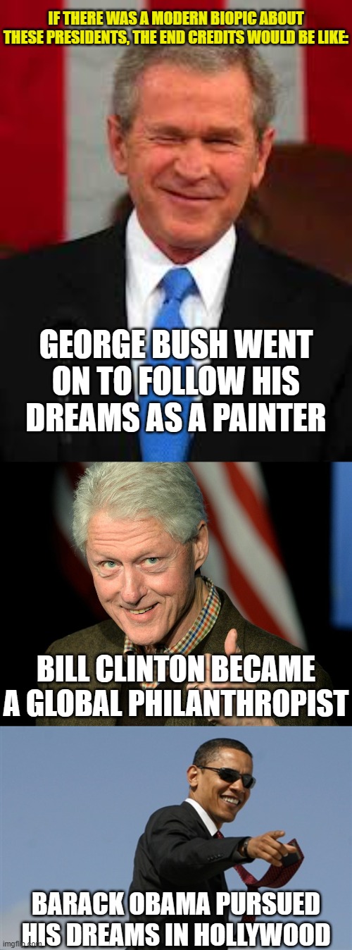 IF THERE WAS A MODERN BIOPIC ABOUT THESE PRESIDENTS, THE END CREDITS WOULD BE LIKE: GEORGE BUSH WENT ON TO FOLLOW HIS DREAMS AS A PAINTER BI | image tagged in memes,george bush,bill clinton thumbs up,cool obama | made w/ Imgflip meme maker