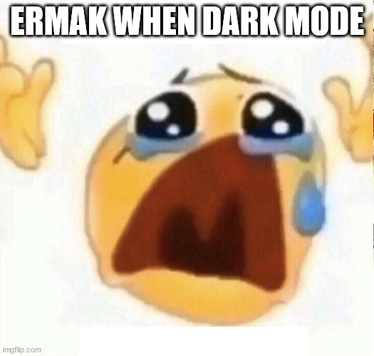 "I CAN'T SEE ANYTHING" :nerd: | ERMAK WHEN DARK MODE | image tagged in boo hooo | made w/ Imgflip meme maker