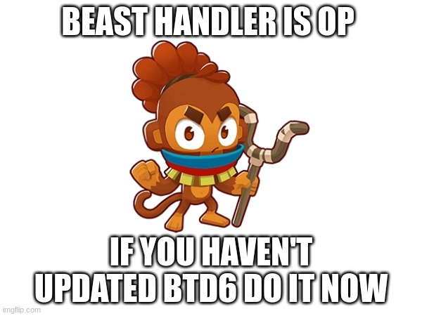 DO IT | BEAST HANDLER IS OP; IF YOU HAVEN'T UPDATED BTD6 DO IT NOW | image tagged in btd6 | made w/ Imgflip meme maker