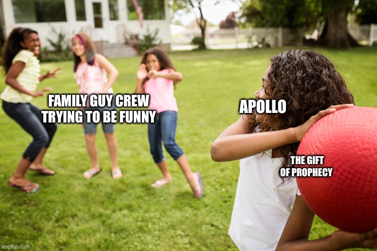 Family Guy Apollo Dodgeball | FAMILY GUY CREW TRYING TO BE FUNNY; APOLLO; THE GIFT OF PROPHECY | image tagged in prediction,family guy,dodgeball | made w/ Imgflip meme maker