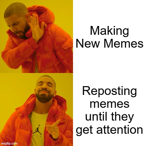 Relatable maybe? Just me? Idk | Making New Memes; Reposting memes until they get attention | image tagged in memes,drake hotline bling,funny,repost,relatable | made w/ Imgflip meme maker