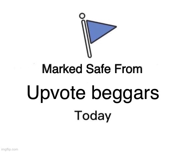 Marked Safe From | Upvote beggars | image tagged in memes,marked safe from | made w/ Imgflip meme maker