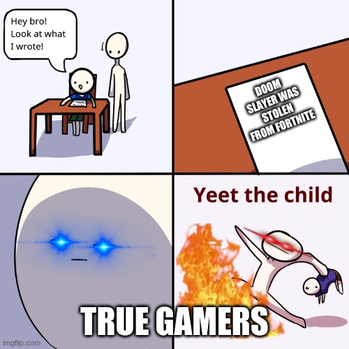 Yeet the child | DOOM SLAYER WAS STOLEN FROM FORTNITE; TRUE GAMERS | image tagged in yeet the child | made w/ Imgflip meme maker