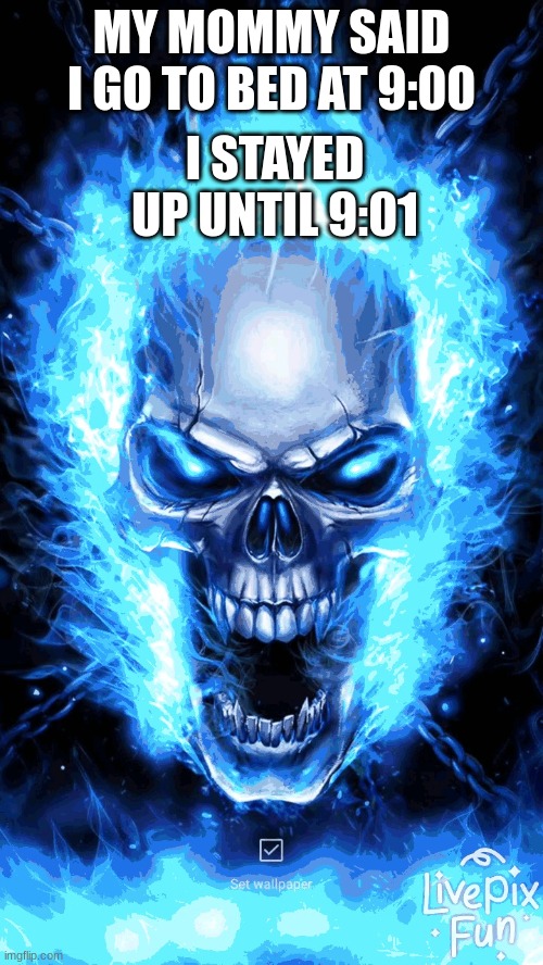 ef | I STAYED UP UNTIL 9:01; MY MOMMY SAID I GO TO BED AT 9:00 | image tagged in skull | made w/ Imgflip meme maker