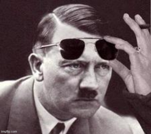 Sunglasses Hitler | image tagged in sunglasses hitler | made w/ Imgflip meme maker