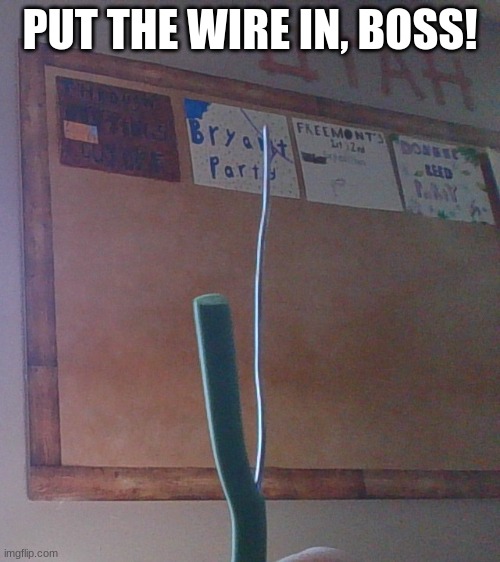 it waslike that when it was  bought | PUT THE WIRE IN, BOSS! | made w/ Imgflip meme maker