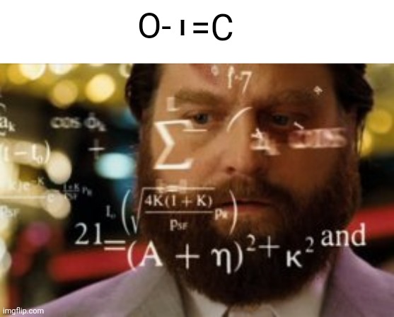 C | O-; =C; I | image tagged in trying to calculate how much sleep i can get,memes,math,mathematics,meme,c | made w/ Imgflip meme maker