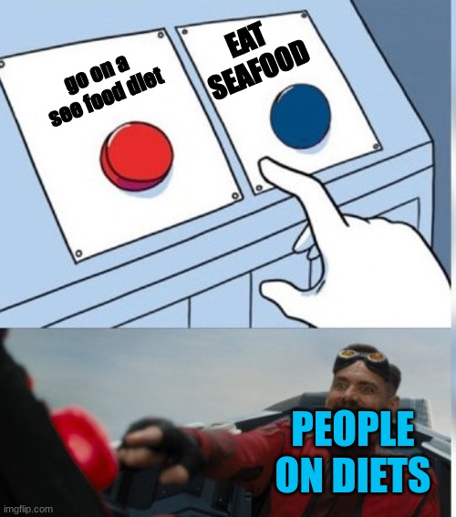 lol i actually tried this irl. | EAT SEAFOOD; go on a see food diet; PEOPLE ON DIETS | image tagged in two buttons eggman | made w/ Imgflip meme maker