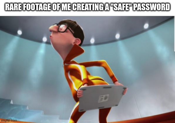 RARE FOOTAGE OF ME CREATING A "SAFE" PASSWORD | image tagged in lol so funny,memes,funny,despicable me,goofy ahh,stop reading the tags | made w/ Imgflip meme maker