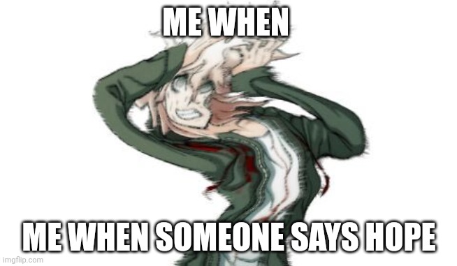 It haunts me | ME WHEN; ME WHEN SOMEONE SAYS HOPE | image tagged in komaeda,what my friends think i do,danganronpa,hope,i have no idea what i am doing,i am 4 parallel universes ahead of you | made w/ Imgflip meme maker