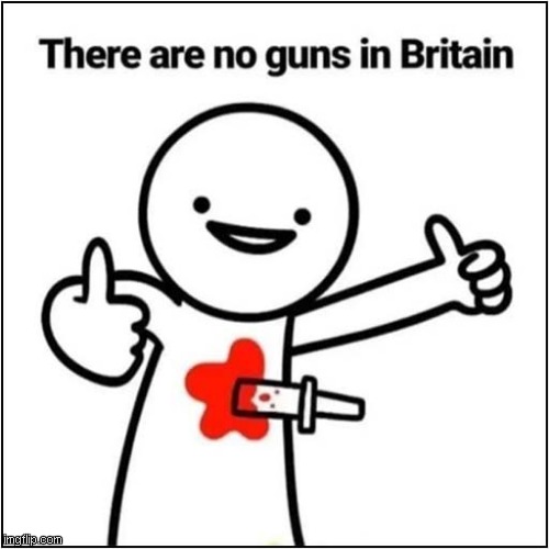 Welcome To The UK ! | image tagged in uk,no guns,stabbing,dark humour | made w/ Imgflip meme maker