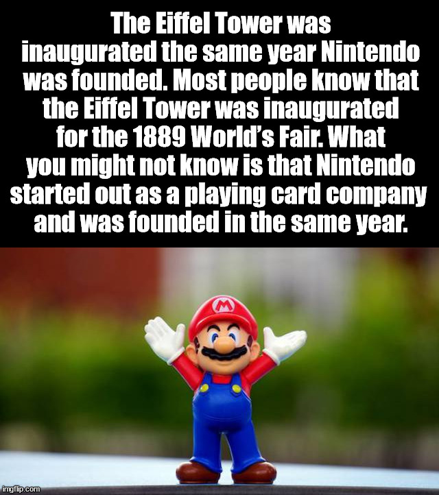 The Eiffel Tower was inaugurated the same year Nintendo was founded. Most people know that the Eiffel Tower was inaugurated for the 1889 World’s Fair. What you might not know is that Nintendo started out as a playing card company 
and was founded in the same year. | image tagged in smart | made w/ Imgflip meme maker