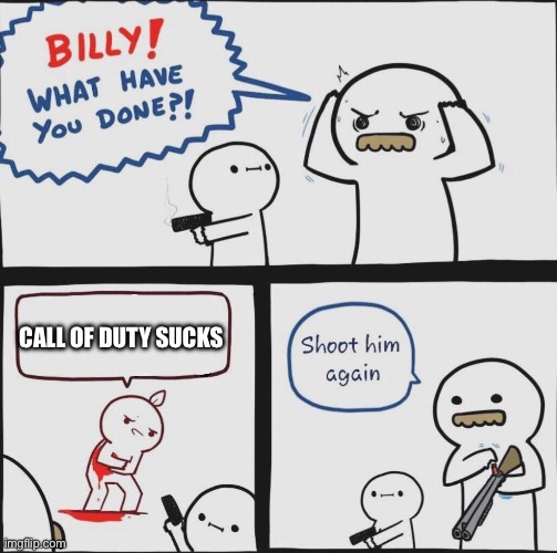 Killl hheemm | CALL OF DUTY SUCKS | image tagged in shoot him again | made w/ Imgflip meme maker