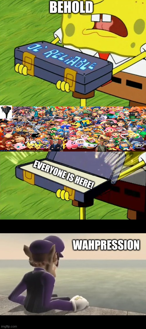 Wahpression | BEHOLD; EVERYONE IS HERE! WAHPRESSION | image tagged in ol' reliable | made w/ Imgflip meme maker