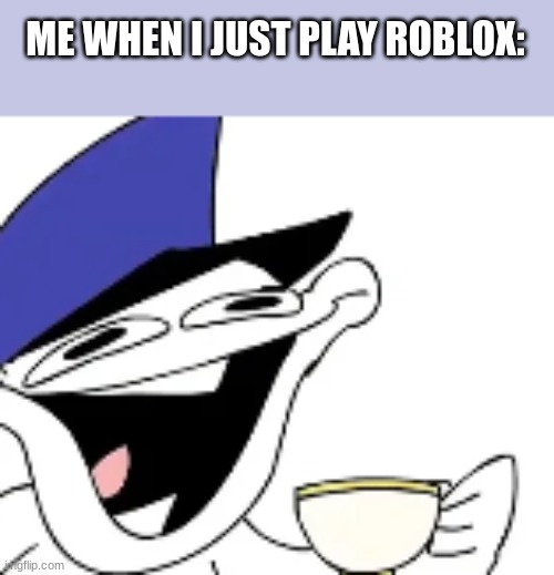 ... | ME WHEN I JUST PLAY ROBLOX: | image tagged in s m i l e,funny,you had one job,memes,so true memes | made w/ Imgflip meme maker