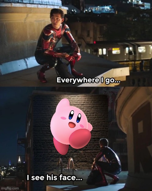 And that is how I see him | image tagged in everywhere i go i see his face,kirby | made w/ Imgflip meme maker
