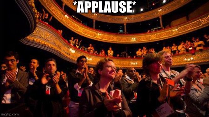 Applause | *APPLAUSE* | image tagged in applause | made w/ Imgflip meme maker