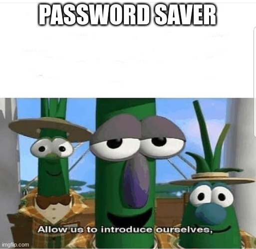 Allow us to introduce ourselves | PASSWORD SAVER | image tagged in allow us to introduce ourselves | made w/ Imgflip meme maker