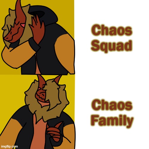 Kinda feels like a family now.. | Chaos Squad; Chaos Family | made w/ Imgflip meme maker