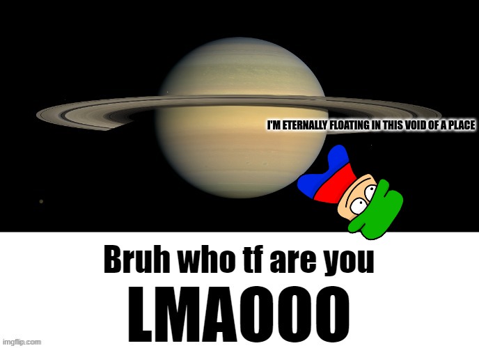 what actually happened to the original version of bambi (he got sent to space) | I'M ETERNALLY FLOATING IN THIS VOID OF A PLACE | image tagged in bruh who tf are you lmaooo,dave and bambi | made w/ Imgflip meme maker