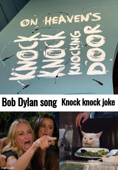 You had one job | Bob Dylan song; Knock knock joke | image tagged in memes,woman yelling at cat,bad idea,art week,well yes but actually no,task failed successfully | made w/ Imgflip meme maker