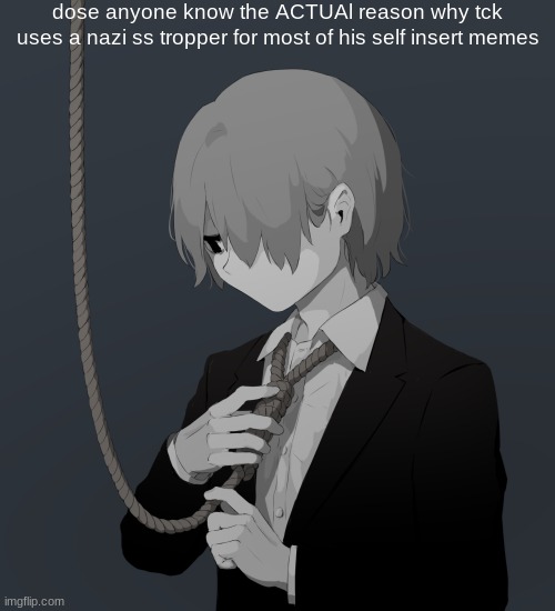 Avogado6 depression | dose anyone know the ACTUAl reason why tck uses a nazi ss tropper for most of his self insert memes | image tagged in avogado6 depression | made w/ Imgflip meme maker